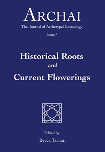 Historical Roots and Current Flowerings (Archai: The Journal of Archetypal Cosmology, Issue 7)