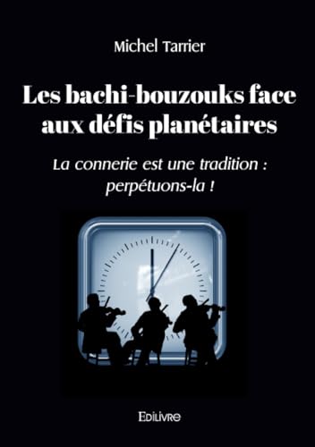 Les bachi-bouzouks face aux défis planétaires: La connerie est une tradition : perpétuons-la ! von Edilivre