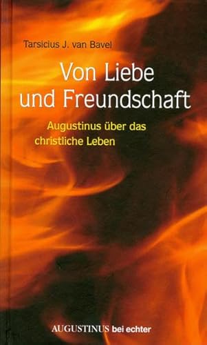 Von Liebe und Freundschaft: Augustinus über das christliche Leben: Augustinus über das christliche Leben. AUGUSTINUS bei echter