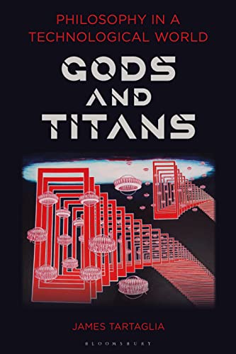 Philosophy in a Technological World: Gods and Titans von Bloomsbury Academic