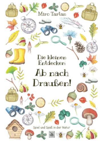 Die kleinen Entdecker: Ab nach Draußen!: Spiel und Spaß in der Natur