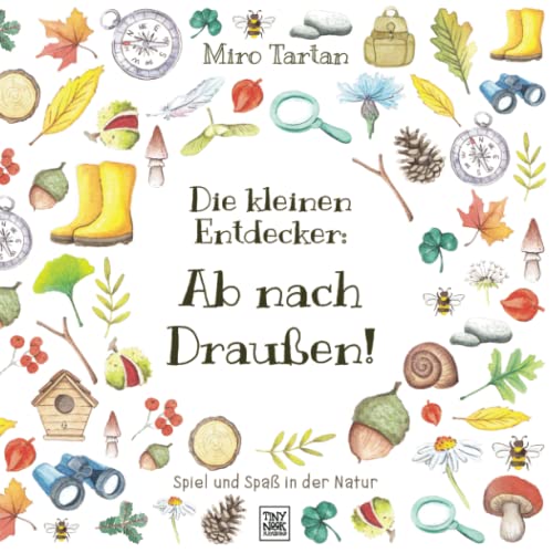 Die kleinen Entdecker: Ab nach Draußen!: Spiel und Spaß in der Natur von Miro Tartan