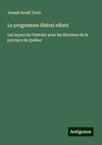 Le programme libéral réfuté: Les leçons de l'histoire pour les électeurs de la province de Québec von Antigonos Verlag