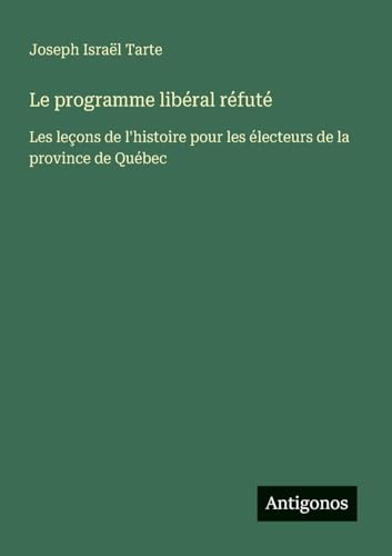Le programme libéral réfuté: Les leçons de l'histoire pour les électeurs de la province de Québec von Antigonos Verlag