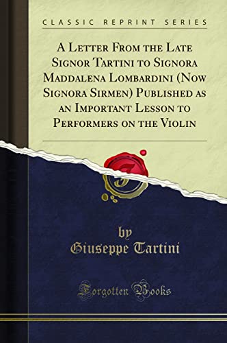 A Letter From the Late Signor Tartini to Signora Maddalena Lombardini (Now Signora Sirmen) Published as an Important Lesson to Performers on the Violin (Classic Reprint)
