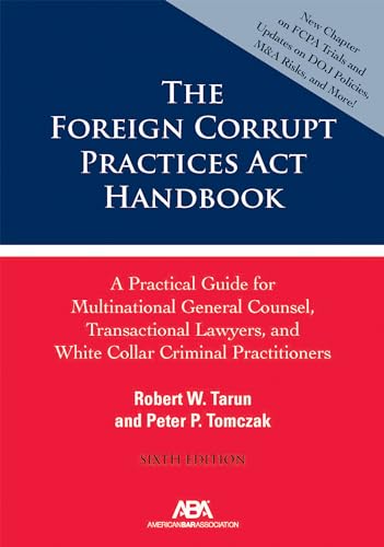 The Foreign Corrupt Practices Act Handbook: A Practical Guide for Multinational General Counsel, Transactional Lawyers, and White Collar Criminal Prosecutors, Sixth Edition von American Bar Association