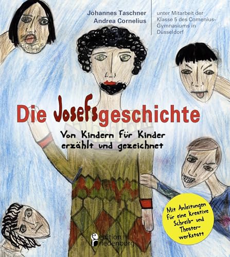 Die Josefsgeschichte - Von Kindern für Kinder erzählt und gezeichnet. Mit Anleitungen für eine kreative Schreib- und Theaterwerkstatt