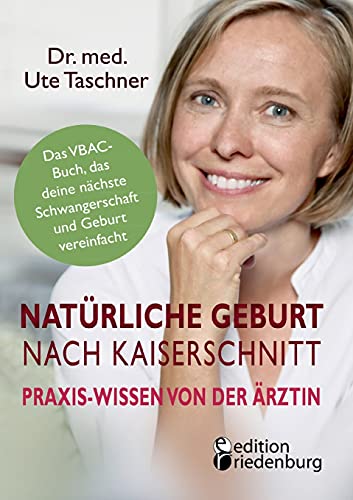 Natürliche Geburt nach Kaiserschnitt: Praxis-Wissen von der Ärztin - Das VBAC-Buch, das deine nächste Schwangerschaft und Geburt vereinfacht von Edition Riedenburg E.U.