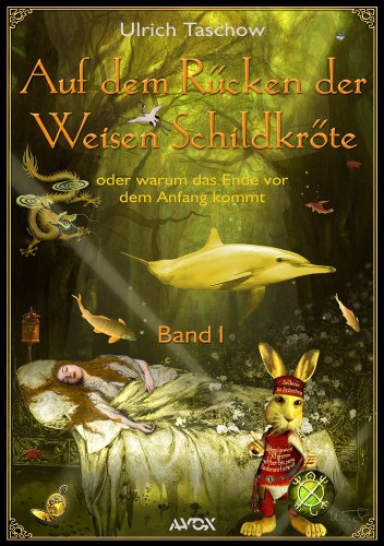 Auf dem Rücken der Weisen Schildkröte - Band I: Oder warum das Ende vor dem Anfang kommt (ein philosophisch-fantastisches Tatsachenmärchen für Kinder von 12 bis 120 Jahren) (avox fantasia)