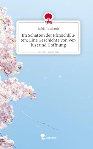 Im Schatten der Pfirsichblüten: Eine Geschichte von Verlust und Hoffnung. Life is a Story - story.one von story.one publishing