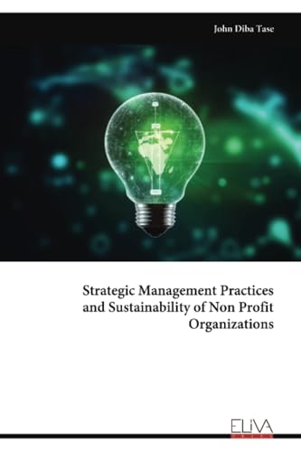 Strategic Management Practices and Sustainability of Non Profit Organizations von Eliva Press