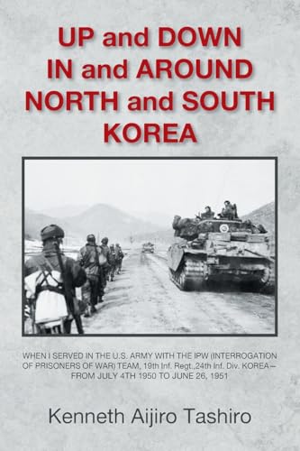 UP and DOWN IN and AROUND NORTH and SOUTH KOREA: WHEN I SERVED IN THE U.S. ARMY WITH THE IPW (INTERROGATION OF PRISONERS OF WAR) TEAM, 19th Inf. ... KOREA-- FROM JULY 4TH 1950 TO JUNE 26, 1951 von AuthorHouse