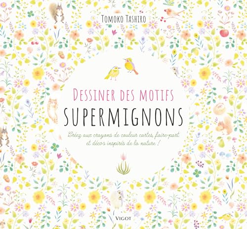 Dessiner des motifs supermignons: Créez aux crayons de couleur cartes, faire-part et décors inspirés de la nature ! von VIGOT
