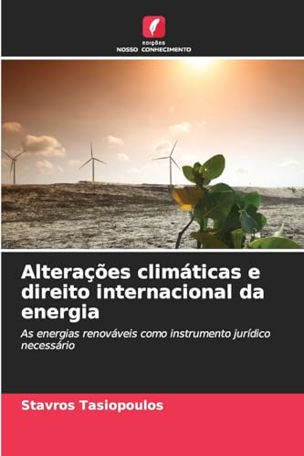 Alterações climáticas e direito internacional da energia: As energias renováveis como instrumento jurídico necessário von Edições Nosso Conhecimento