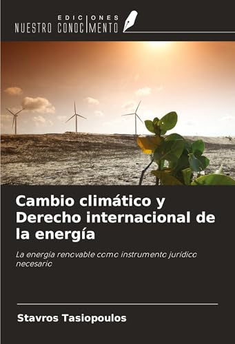 Cambio climático y Derecho internacional de la energía: La energía renovable como instrumento jurídico necesario von Ediciones Nuestro Conocimiento