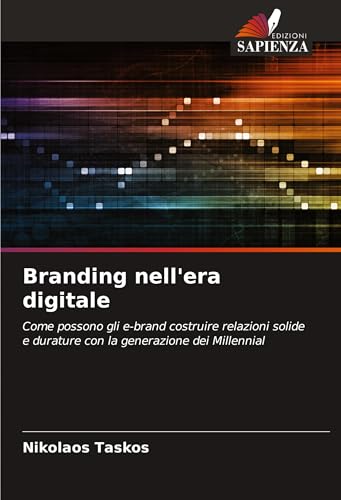 Branding nell'era digitale: Come possono gli e-brand costruire relazioni solide e durature con la generazione dei Millennial von Edizioni Sapienza