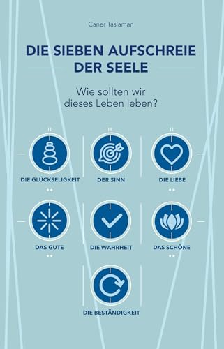Die sieben Aufschreie der Seele: Wie sollten wir dieses Leben leben? Die sieben Aufschreie der Seele: Wie sollten wir dieses Leben leben?