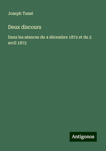 Deux discours: Dans les séances du 4 décembre 1872 et du 2 avril 1873 von Antigonos Verlag