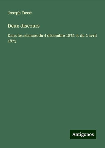 Deux discours: Dans les séances du 4 décembre 1872 et du 2 avril 1873 von Antigonos Verlag