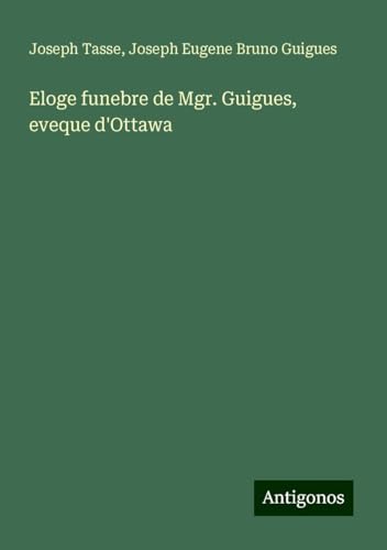 Eloge funebre de Mgr. Guigues, eveque d'Ottawa von Antigonos Verlag