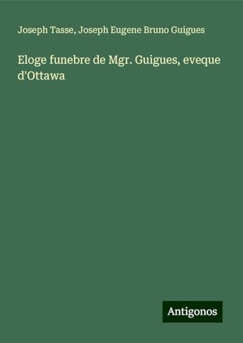 Eloge funebre de Mgr. Guigues, eveque d'Ottawa von Antigonos Verlag