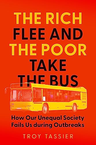 The Rich Flee and the Poor Take the Bus: How Our Unequal Society Fails Us During Outbreaks von Johns Hopkins University Press