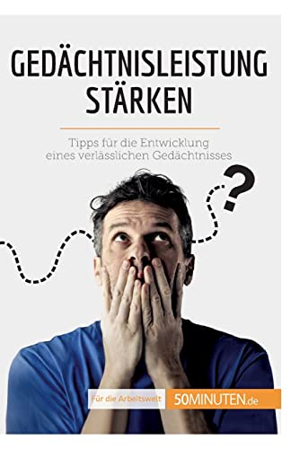 Gedächtnisleistung stärken: Tipps für die Entwicklung eines verlässlichen Gedächtnisses (Coaching) von 50Minuten.de