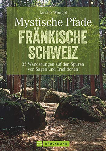 Mystische Pfade Fränkische Schweiz: 35 Wanderungen auf den Spuren von Sagen und Traditionen (Erlebnis Wandern) von Bruckmann