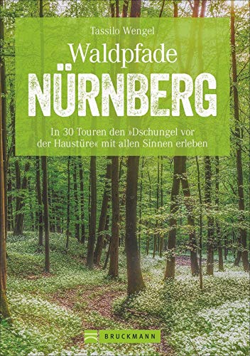 Bruckmann Wanderführer – Waldpfade Nürnberg: In 30 Touren den “Dschungel vor der Haustüre” mit allen Sinnen erleben. Waldwandern in und um Nürnberg. Mit GPS-Tracks zum Download (Erlebnis Wandern) von Bruckmann