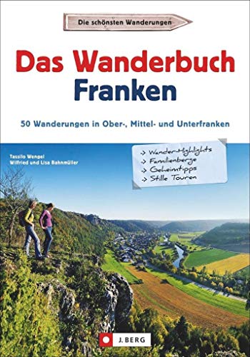 Wanderführer Franken: Das Wanderbuch Franken. 53 Wanderungen in Ober-, Mittel- und Unterfranken. Tagesausflüge Altmühltal, Fränkischen Seenland, Spessart, Fränkische Schweiz, Mainfranken. GPS-Tracks von J.Berg