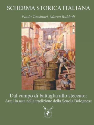 Dal campo di battaglia allo steccato: Armi in asta nella tradizione della Scuola Bolognese (SCHERMA STORICA ITALIANA, Band 4) von Accademia Nazionale di Scherma