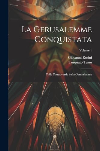 La Gerusalemme Conquistata: Colle Controversie Sulla Gerusalemme; Volume 1 von Legare Street Press
