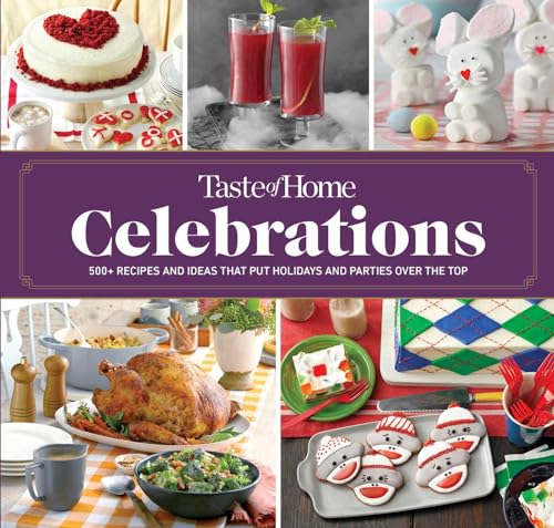 Taste of Home Celebrations: 500+ Recipes and Tips to Put Your Holidays and Parties Over the Top (Taste of Home Holidays)
