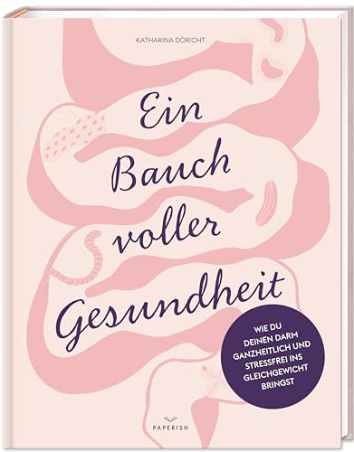 Ein Bauch voller Gesundheit: Wie du deinen Darm ganzheitlich & stressfrei ins Gleichgewicht bringst von PAPERISH