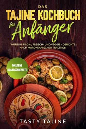 Das Tajine Kochbuch für Anfänger: Würzige Fisch-, Fleisch- und Veggie Gerichte nach marokkanischer Tradition - Inklusive Nachtischrezepte Das Tajine Kochbuch für Anfänger: Würzige Fisch-, Fleisch- und Veggie Gerichte nach marokkanischer Tradition - Inklusive Nachtischrezepte von Independently published