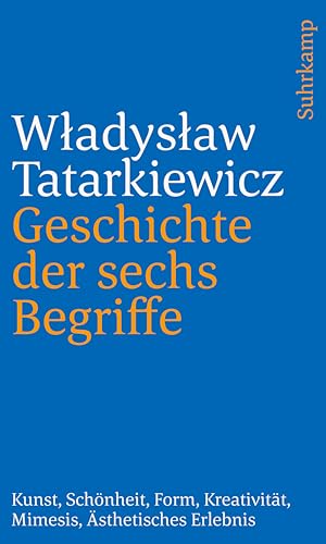 Geschichte der sechs Begriffe: Kunst, Schönheit, Form, Kreativität, Mimesis, ästhetisches Erlebnis von Suhrkamp Verlag AG