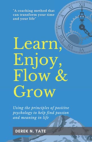 Learn, Enjoy, Flow and Grow: Using the principles of positive psychology to help find passion and meaning in life von Parallel Dreams Publishing