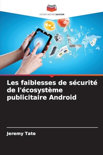 Les faiblesses de sécurité de l'écosystème publicitaire Android von Editions Notre Savoir