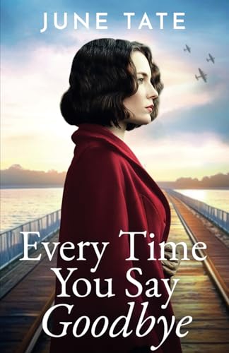 Every Time You Say Goodbye: An utterly gripping and heartwarming WW2 historical saga (Southampton Sagas) von Joffe Books