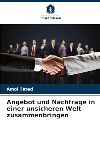 Angebot und Nachfrage in einer unsicheren Welt zusammenbringen: DE von Verlag Unser Wissen