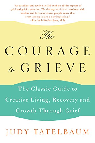 The Courage to Grieve: The Classic Guide to Creative Living, Recovery, and Growth Through Grief von William Morrow