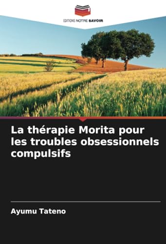La thérapie Morita pour les troubles obsessionnels compulsifs: DE von Editions Notre Savoir