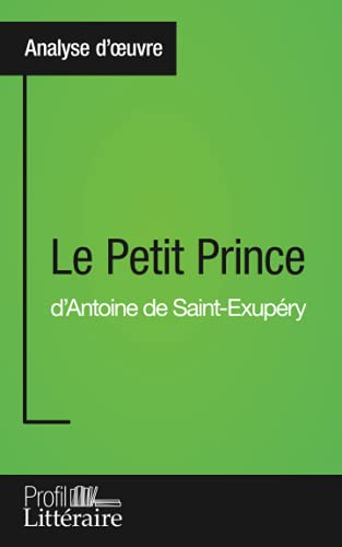 Le Petit Prince d'Antoine de Saint-Exupéry (Analyse approfondie): Approfondissez votre lecture de cette œuvre avec notre profil littéraire (résumé, ... et modernes avec Profil-Litteraire.fr