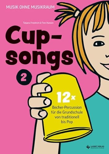 Cupsongs 2: Mit Hits von The Weeknd, Jessie J., Queen & Co. 12x Becher-Percussion für die Grundschule von traditionell bis Pop (Musik ohne Musikraum)