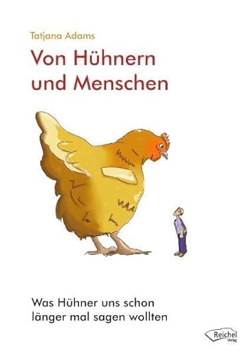 Von Hühnern und Menschen: Was Hühner uns schon länger mal sagen wollten von Reichel Verlag