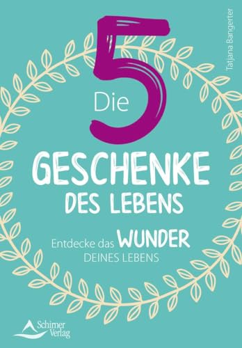 Die fünf Geschenke des Lebens: Entdecke das Wunder deines Seins: Entdecke das Wunder deines Lebens von Schirner Verlag