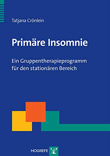 Primäre Insomnie - Ein Gruppentherapieprogramm für den stationären Bereich (Therapeutische Praxis) von Hogrefe Verlag