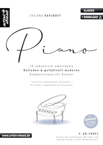 Piano: 18 romantisch-emotionale Balladen & gefühlvoll-moderne Kompositionen für Klavier, leicht bis mittelschwer (inkl. QR-Codes + Audio-Download). Klaviernoten für Kinder & Erwachsene von Artist Ahead Musikverlag