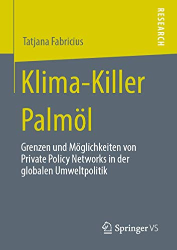 Klima-Killer Palmöl: Grenzen und Möglichkeiten von Private Policy Networks in der globalen Umweltpolitik von Springer VS