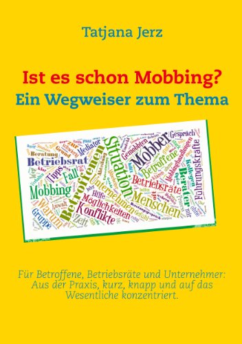 Ist es schon Mobbing? Ein Wegweiser zum Thema: Für Betroffene, Betriebsräte und Unternehmer: Aus der Praxis, kurz, knapp und auf das Wesentliche konzentriert. Ist es schon Mobbing? Ein Wegweiser zum Thema: Für Betroffene, Betriebsräte und Unternehmer: Aus der Praxis, kurz, knapp und auf das Wesentliche konzentriert.